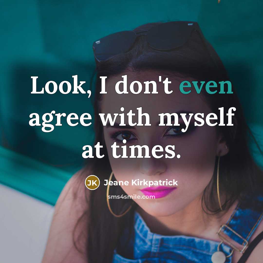 “Look, I don't even agree with myself at times.…” quote by Jeane Kirkpatrick