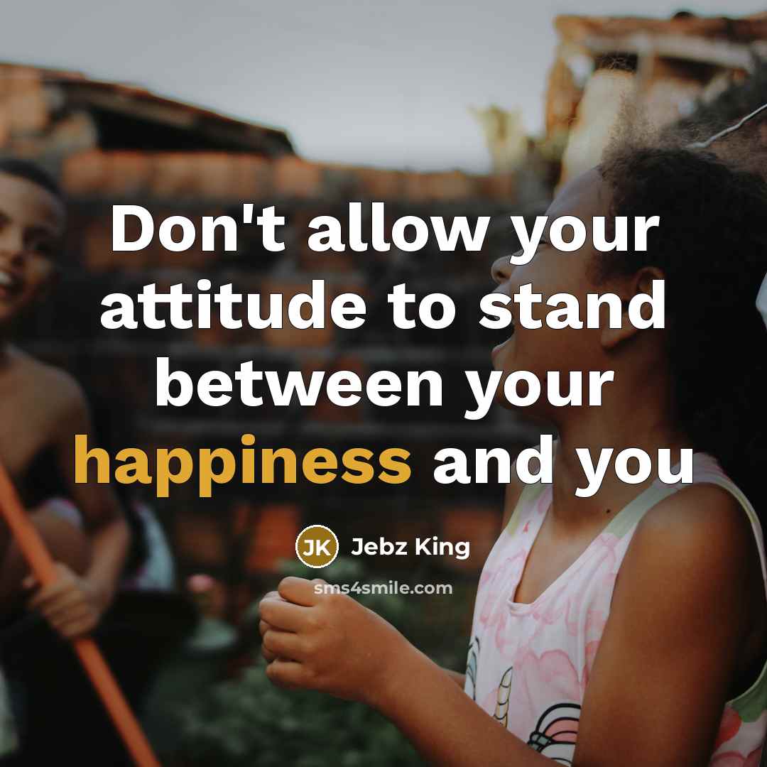 “Don't allow your attitude to stand between your happiness and you” quote by Jebz King