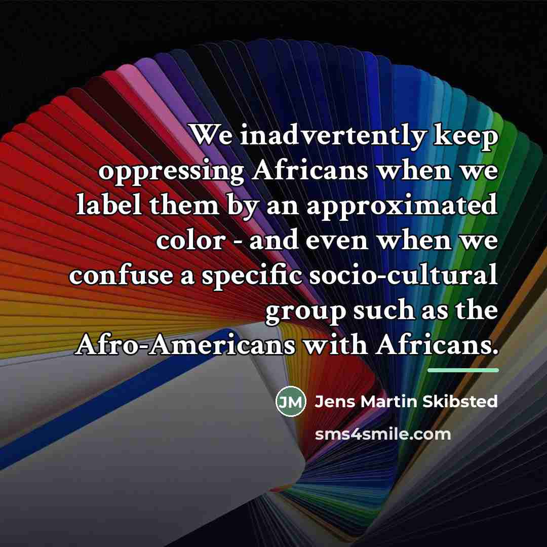 “We inadvertently keep oppressing Africans when we label them by…” quote by Jens Martin Skibsted