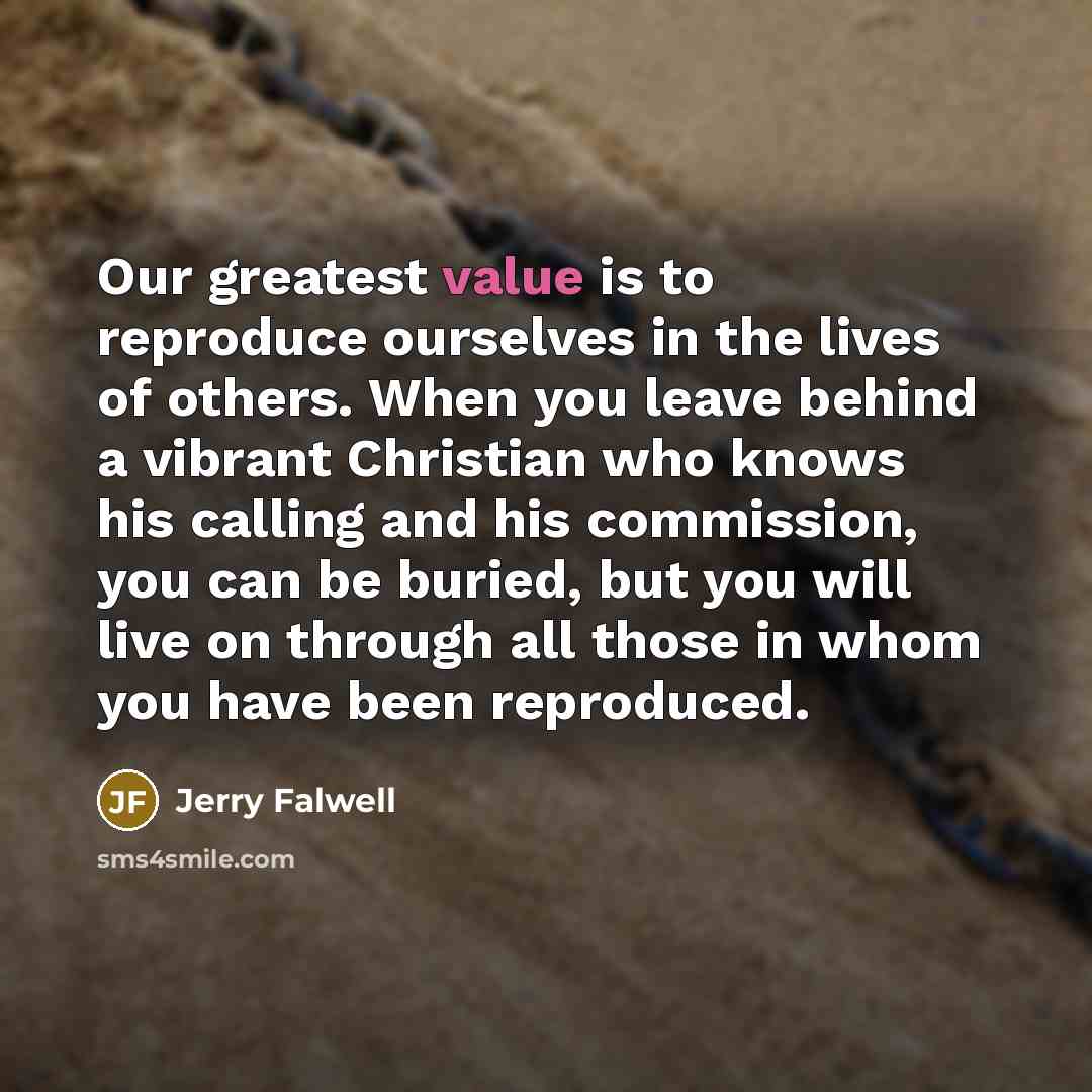 “Our greatest value is to reproduce ourselves in the lives…” quote by Jerry Falwell
