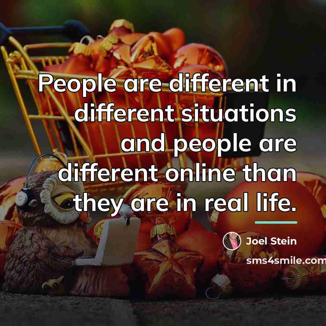 “People are different in different situations and people are different…” quote by Joel Stein
