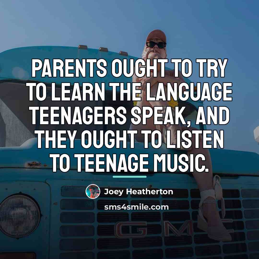 “Parents ought to try to learn the language teenagers speak,…” quote by Joey Heatherton