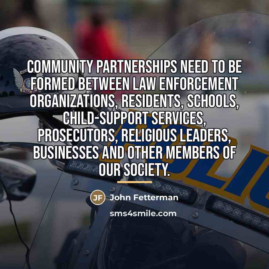 “Community partnerships need to be formed between law enforcement organizations,…” quote by John Fetterman