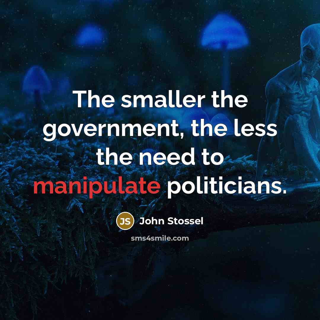 “The smaller the government, the less the need to manipulate…” quote by John Stossel