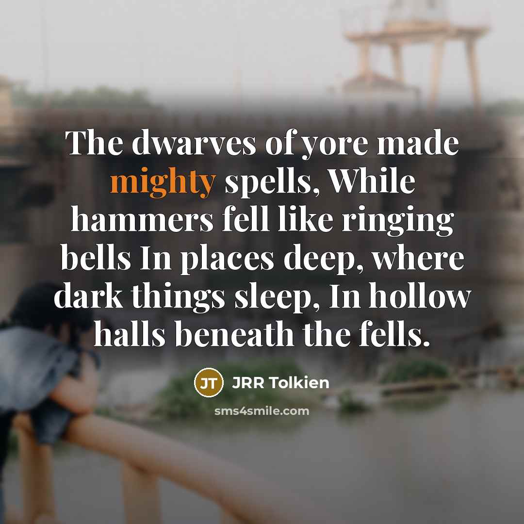 “The dwarves of yore made mighty spells, While hammers fell…” quote by JRR Tolkien