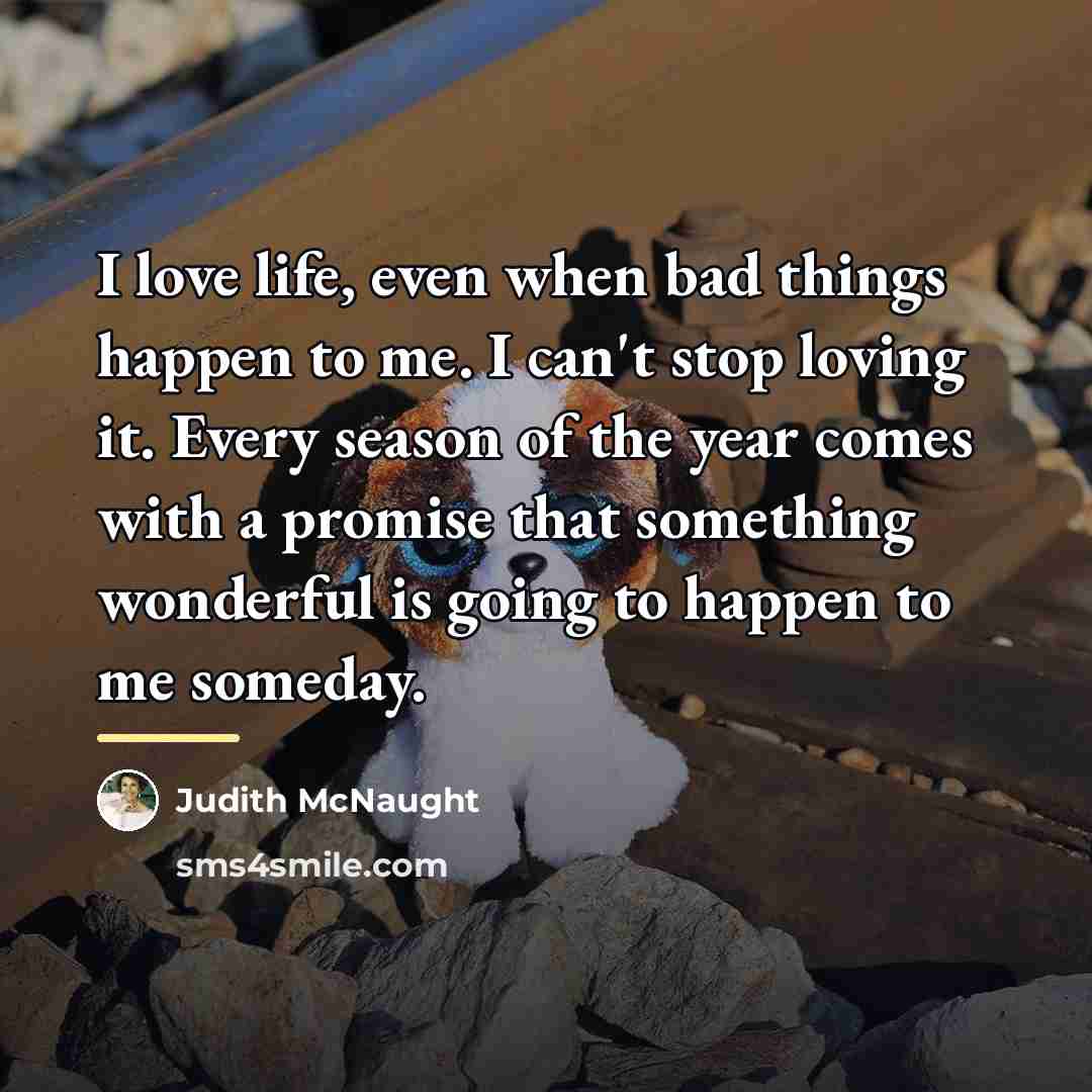 “I love life, even when bad things happen to me.…” quote by Judith McNaught