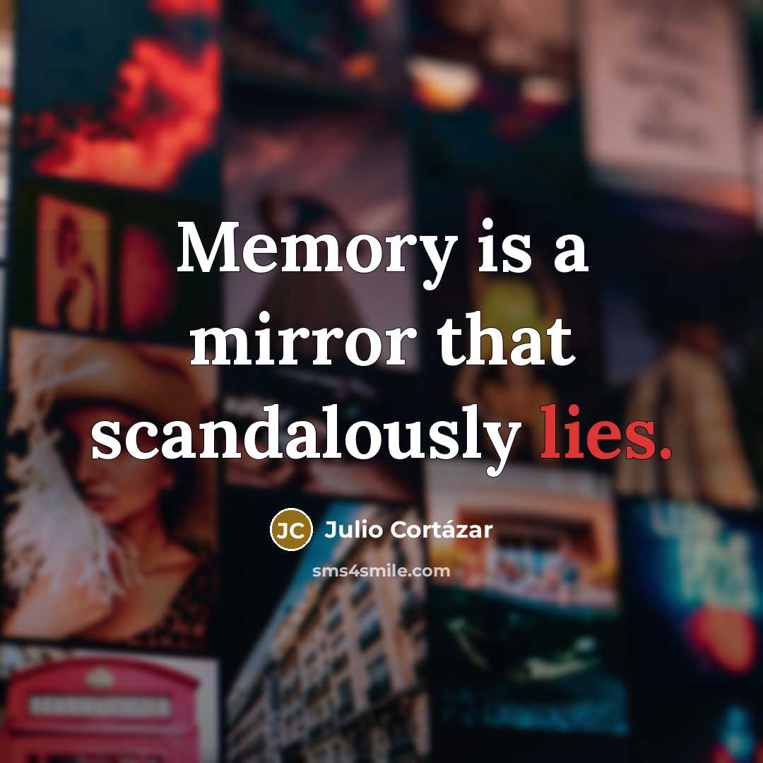 “Memory is a mirror that scandalously lies.” quote by Julio Cortazar