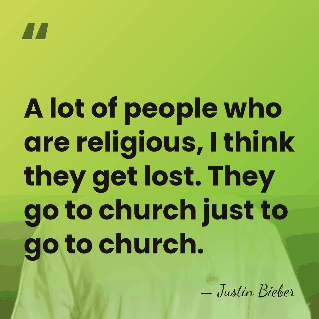 A lot of people who are religious, I think they get lost.&hellip; - Justin Bieber