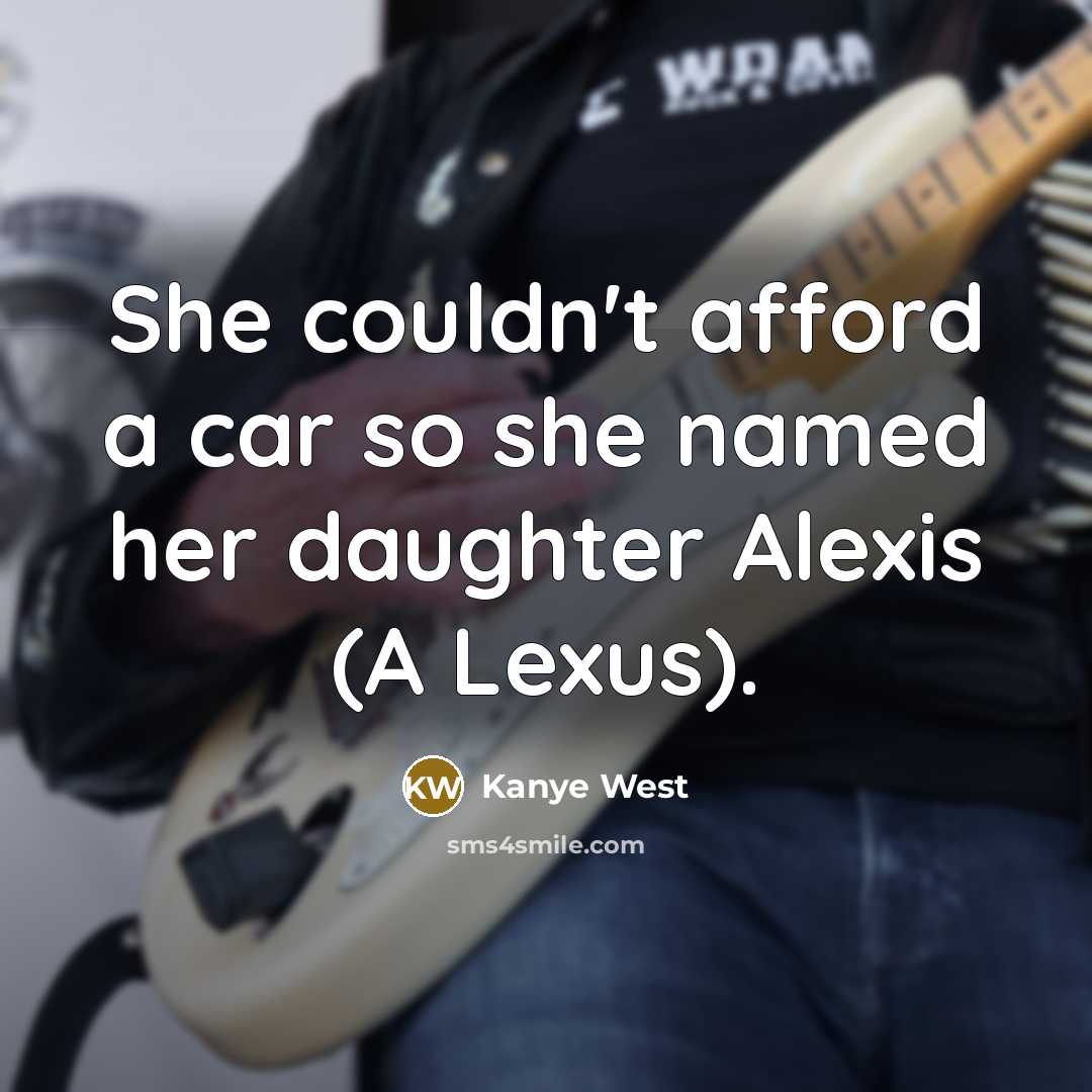 “She couldn't afford a car so she named her daughter…” quote by Kanye West