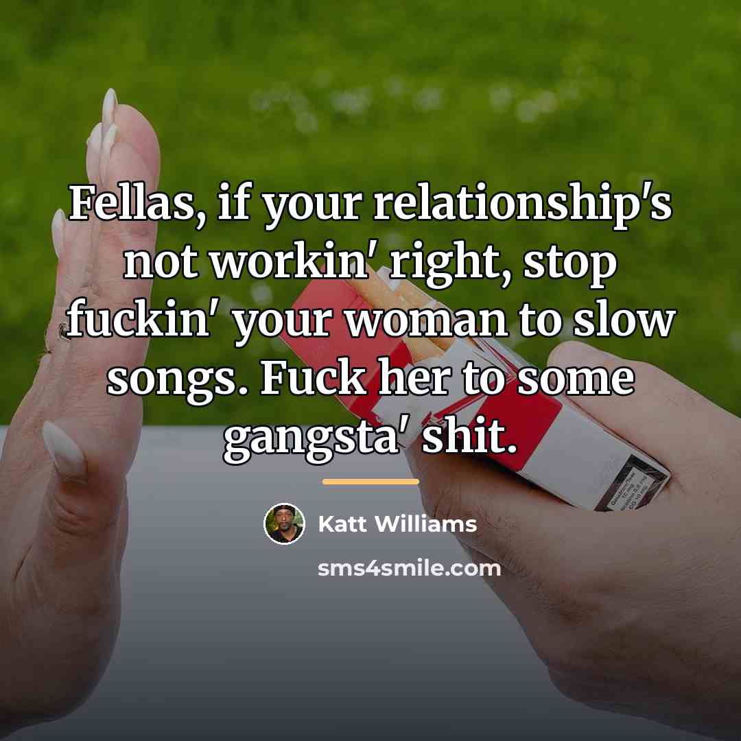 “Fellas, if your relationship's not workin' right, stop fuckin' your…” quote by Katt Williams