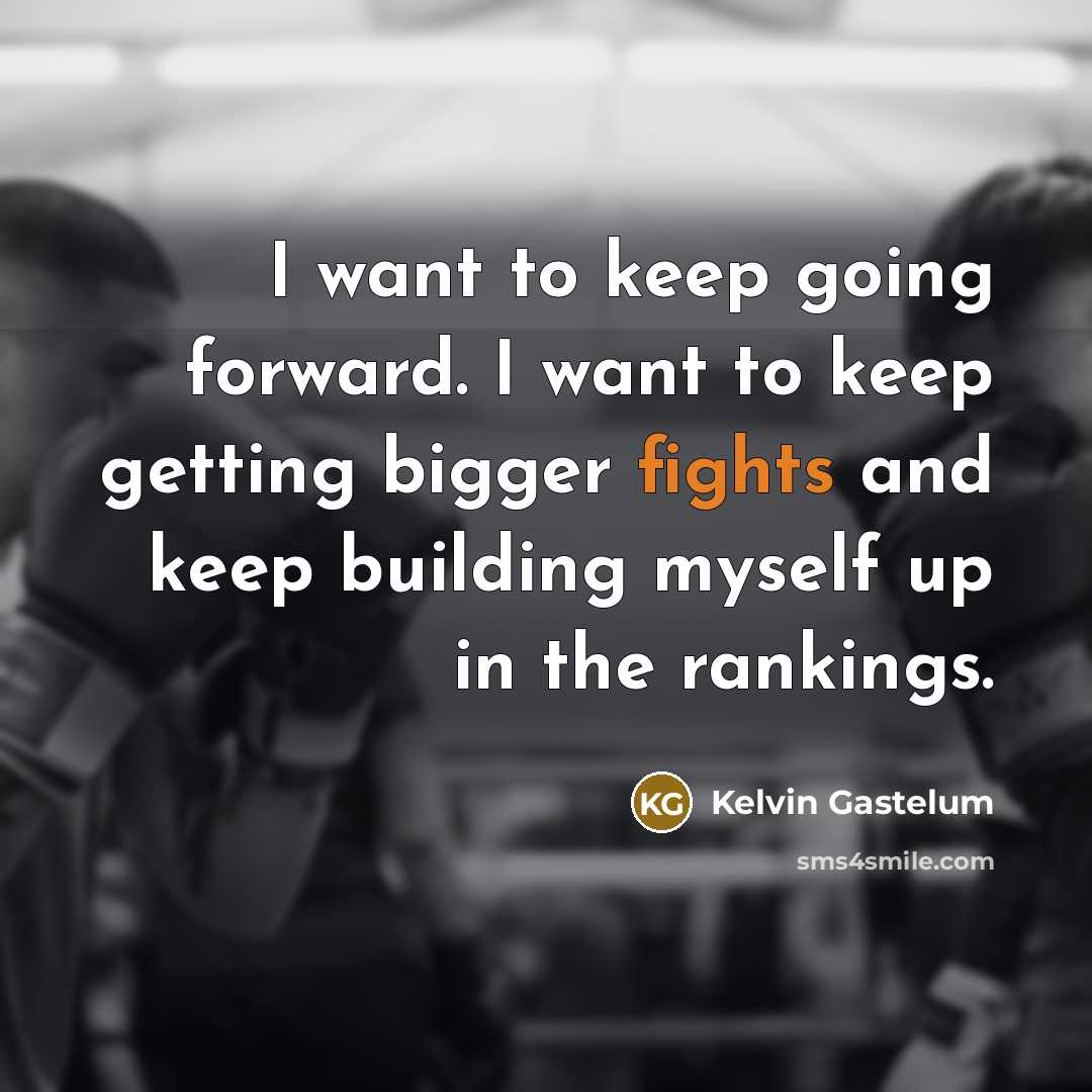 “I want to keep going forward. I want to keep…” quote by Kelvin Gastelum