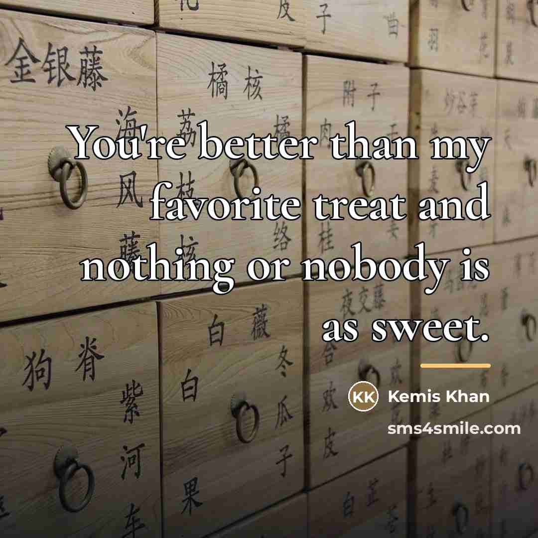 “You're better than my favorite treat and nothing or nobody…” quote by Kemis Khan