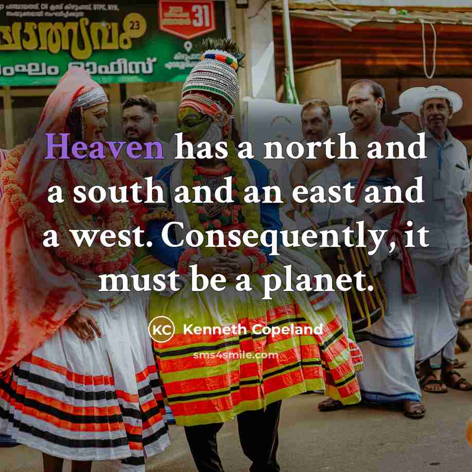 “Heaven has a north and a south and an east…” quote by Kenneth Copeland