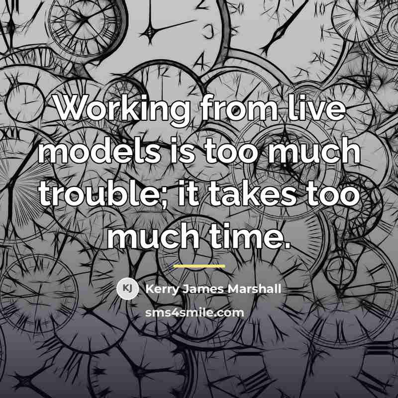“Working from live models is too much trouble; it takes…” quote by Kerry James Marshall
