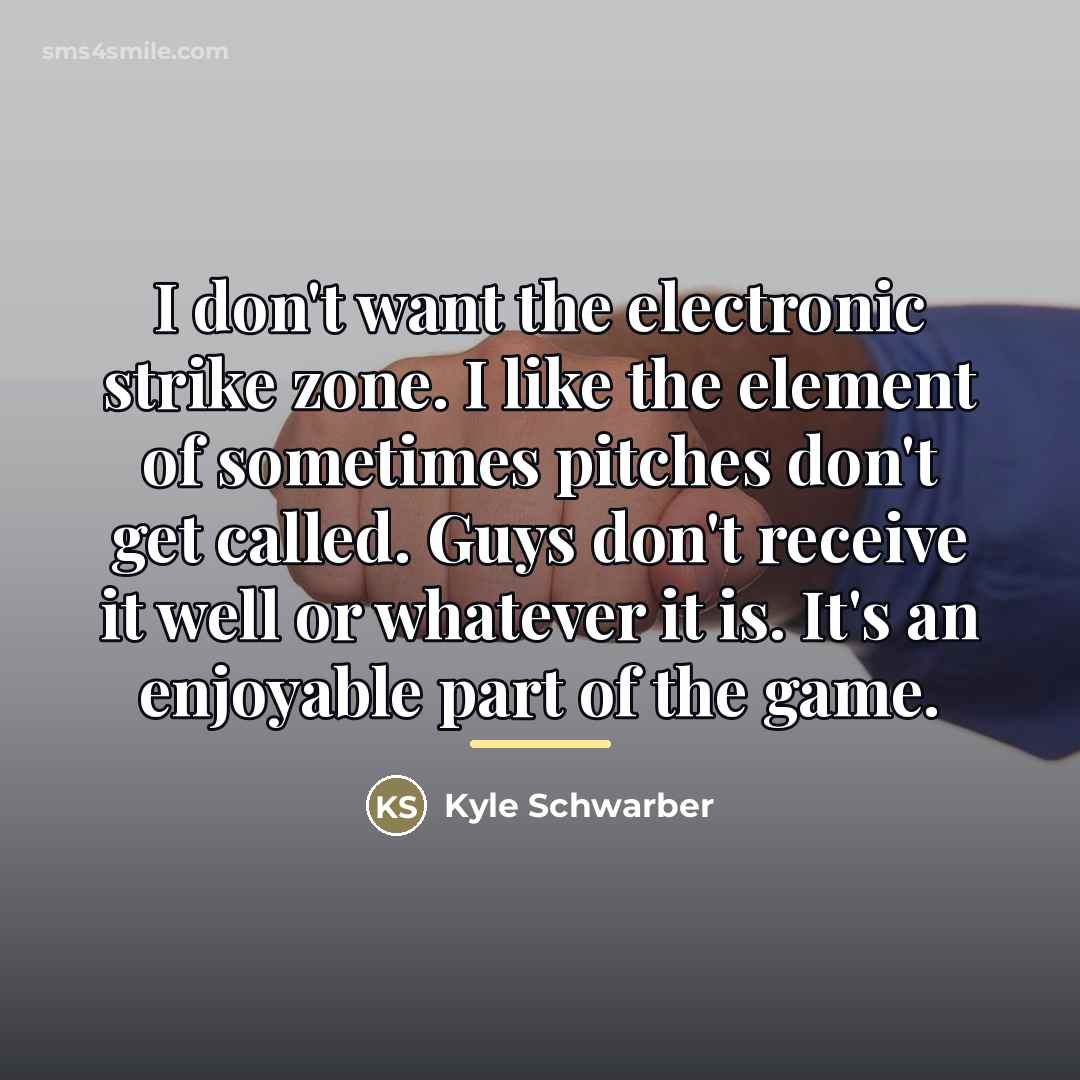 “I don't want the electronic strike zone. I like the…” quote by Kyle Schwarber