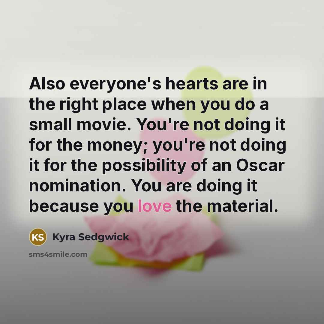 “Also everyone's hearts are in the right place when you…” quote by Kyra Sedgwick