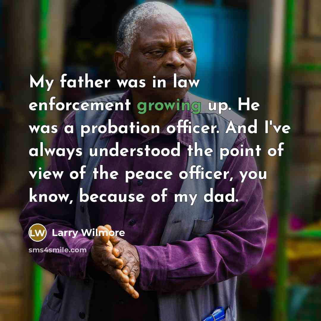 “My father was in law enforcement growing up. He was…” quote by Larry Wilmore