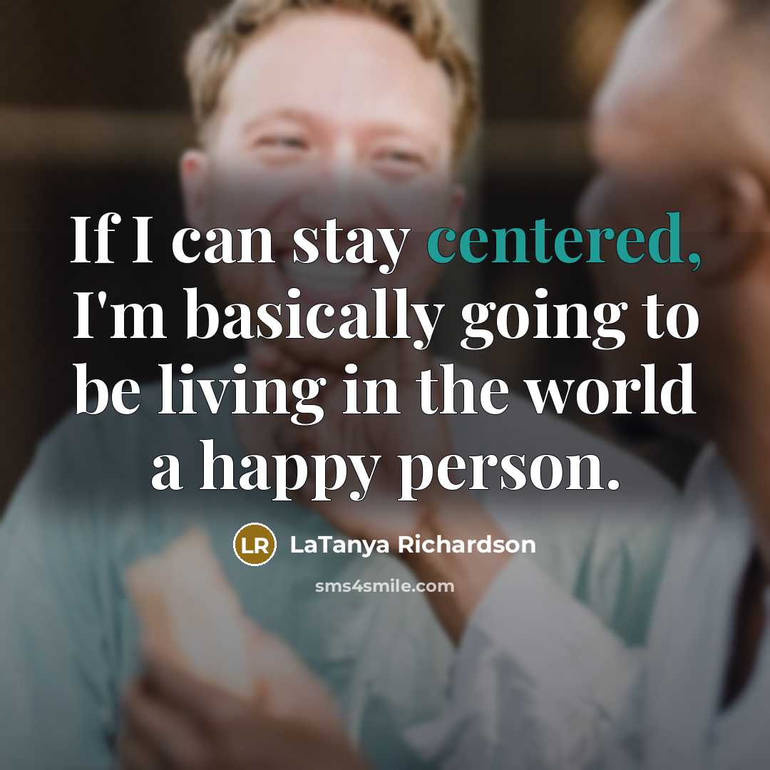“If I can stay centered, I'm basically going to be…” quote by LaTanya Richardson