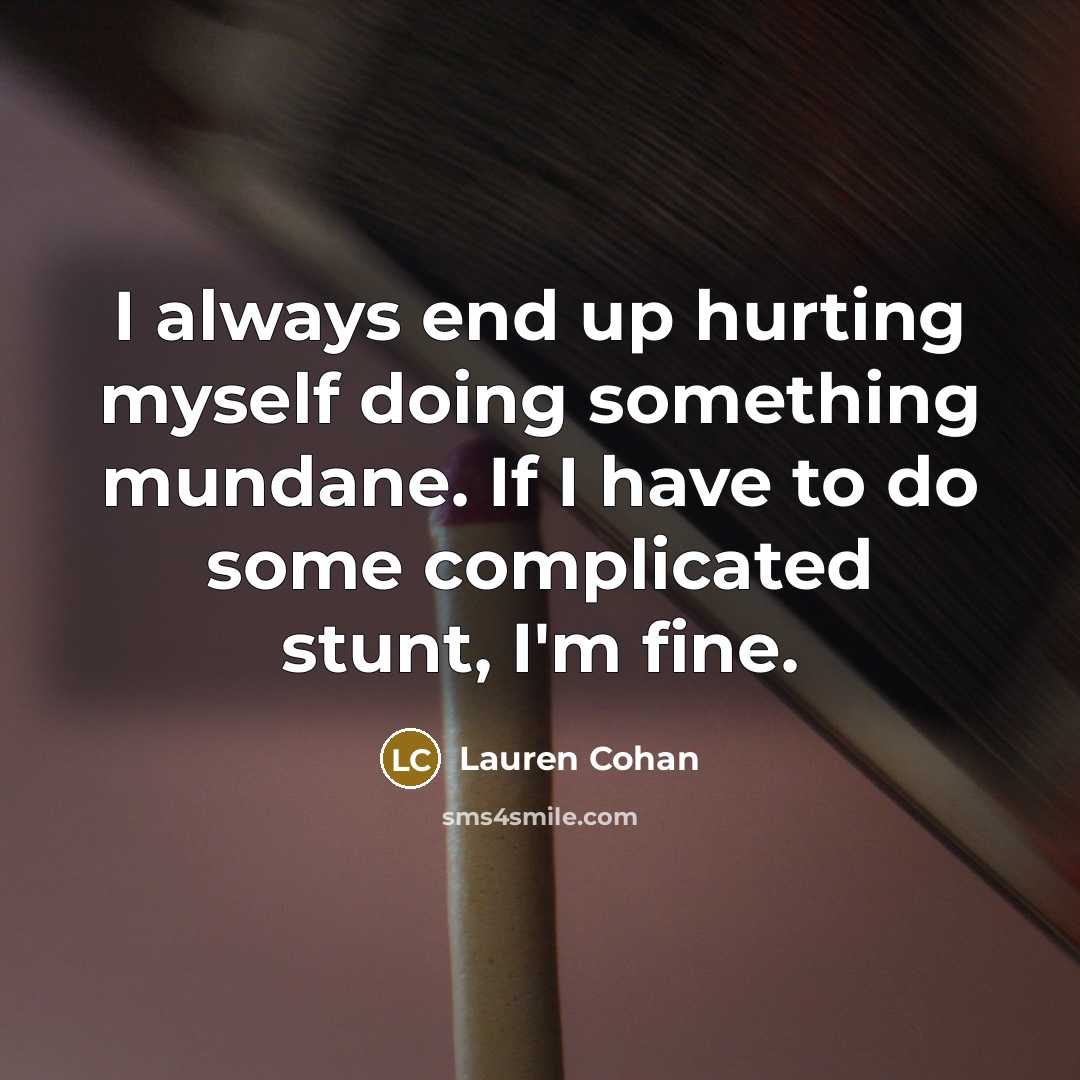 “I always end up hurting myself doing something mundane. If…” quote by Lauren Cohan