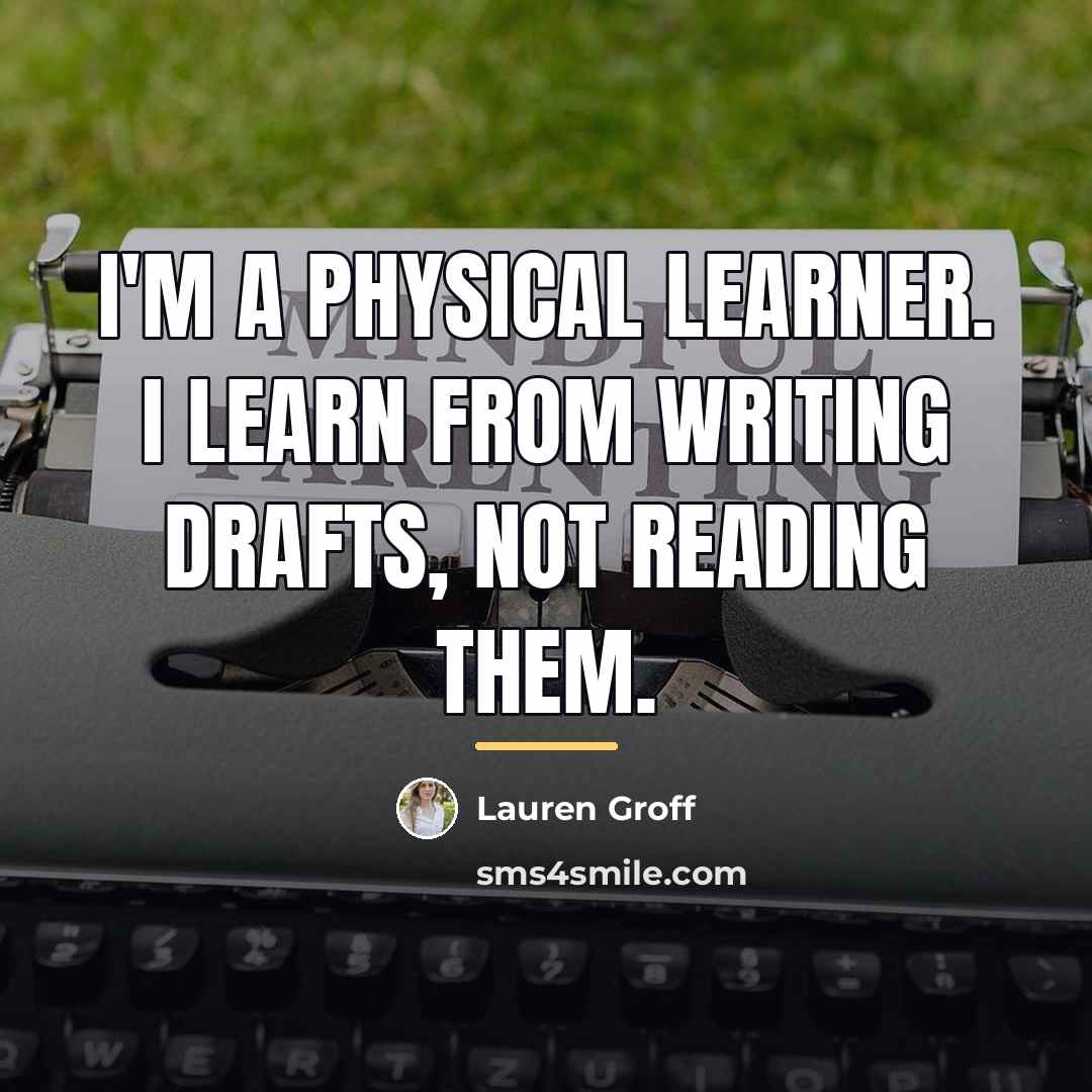 “I'm a physical learner. I learn from writing drafts, not…” quote by Lauren Groff