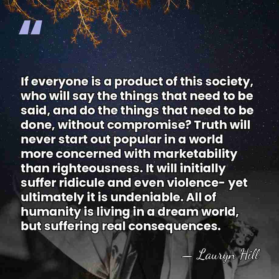 If everyone is a product of this society, who will say the&hellip; - Lauryn Hill