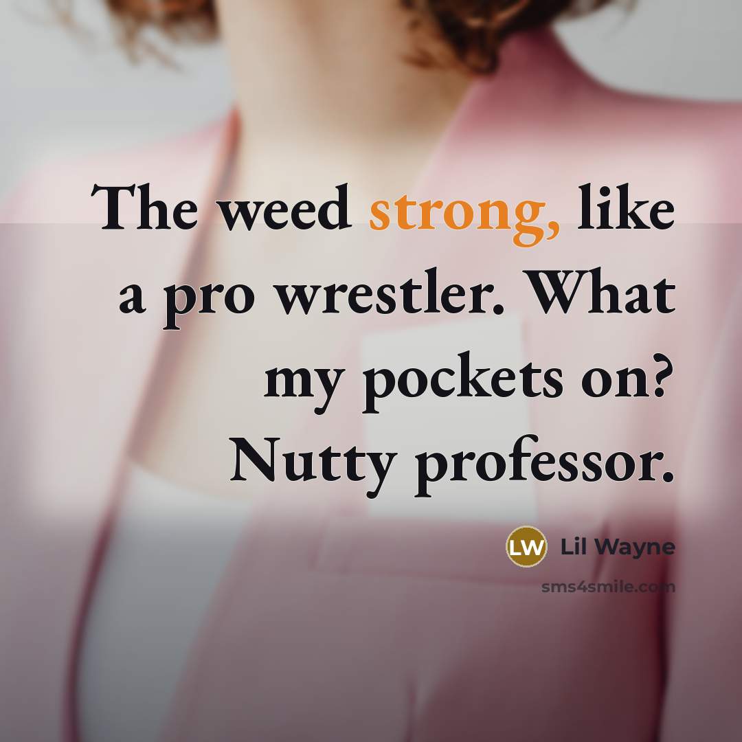 “The weed strong, like a pro wrestler. What my pockets…” quote by Lil Wayne