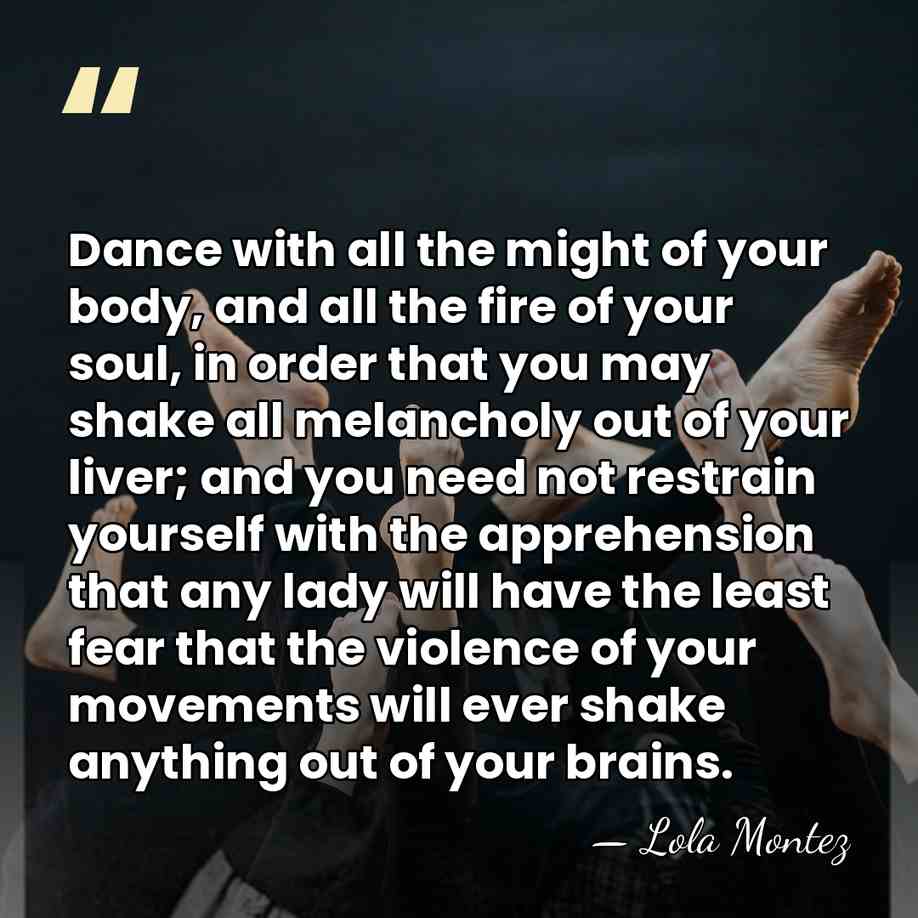 Dance with all the might of your body, and all the fire&hellip; - Lola Montez