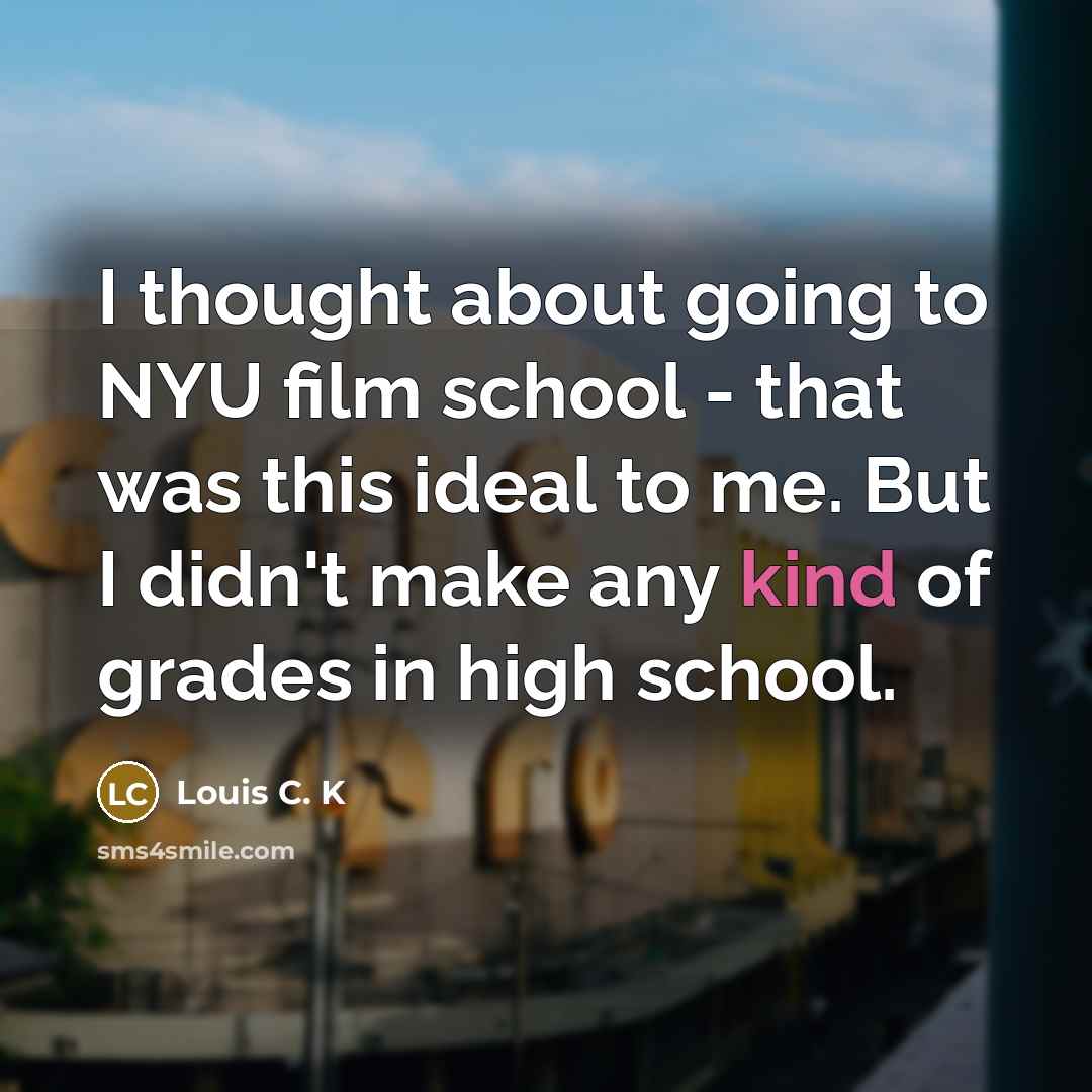 “I thought about going to NYU film school - that…” quote by Louis C. K