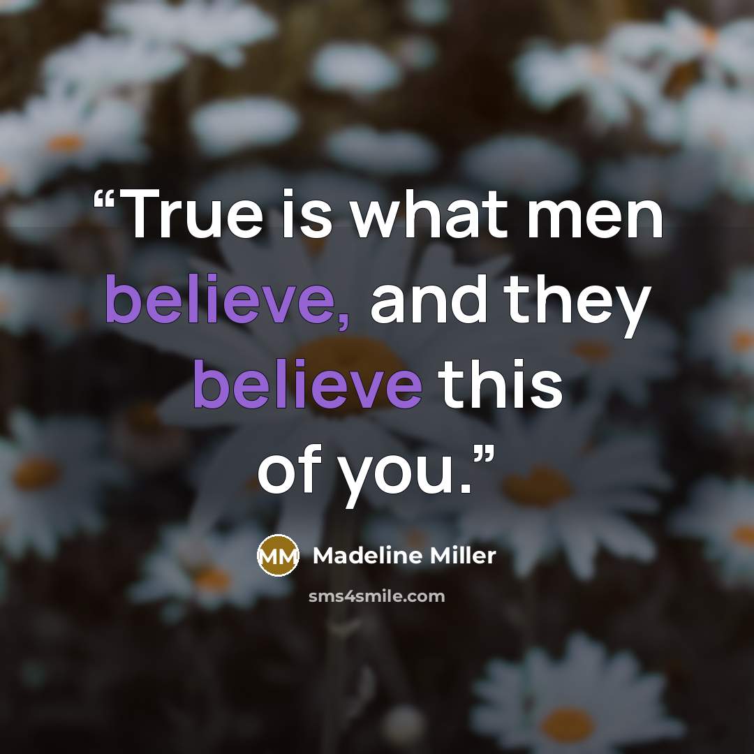 “True is what men believe, and they believe this of you.” quote by Madeline Miller