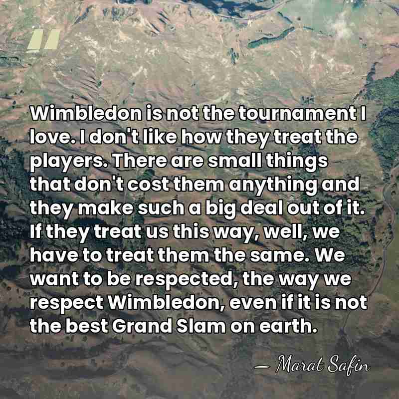 Wimbledon is not the tournament I love. I don't like how they&hellip; - Marat Safin