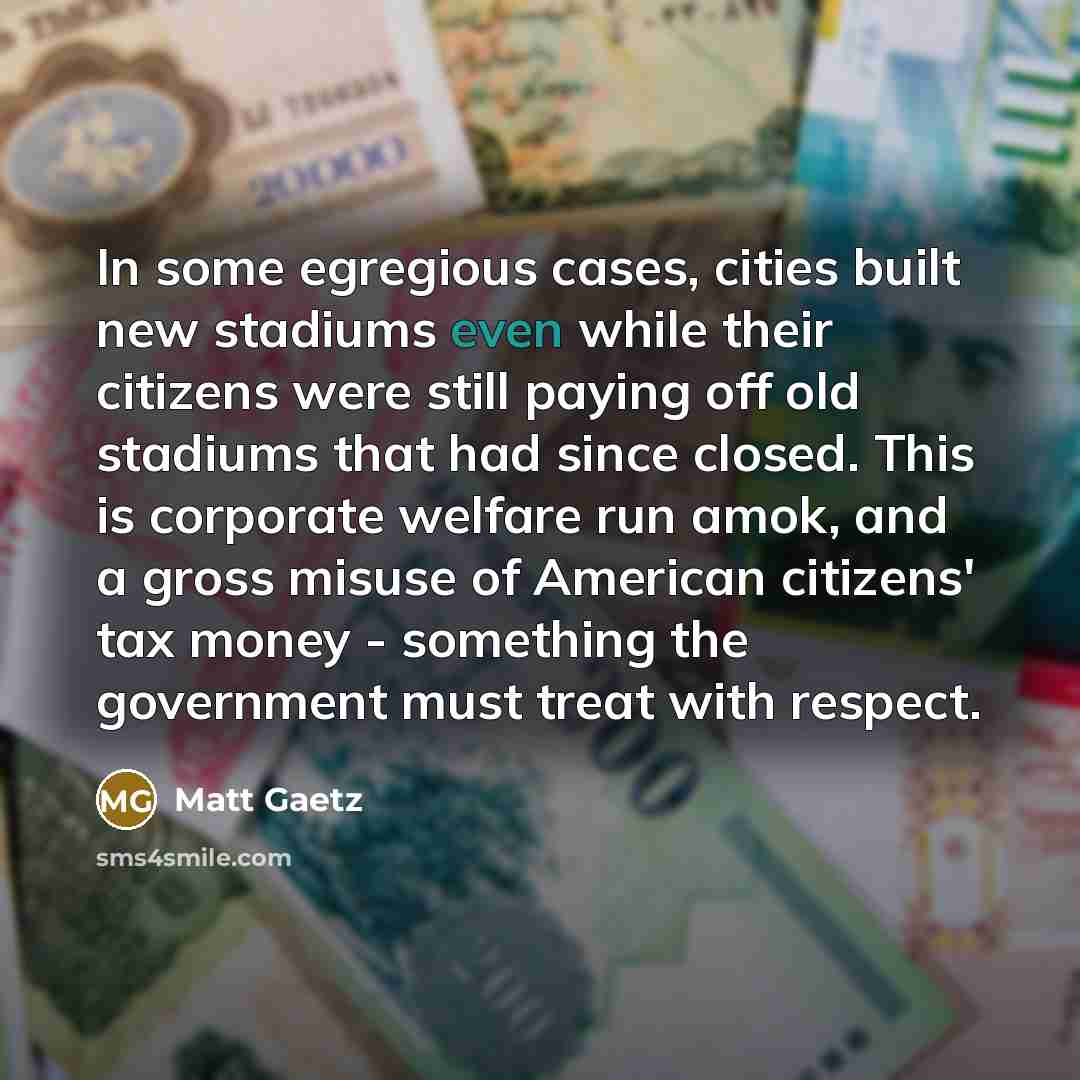 “In some egregious cases, cities built new stadiums even while…” quote by Matt Gaetz