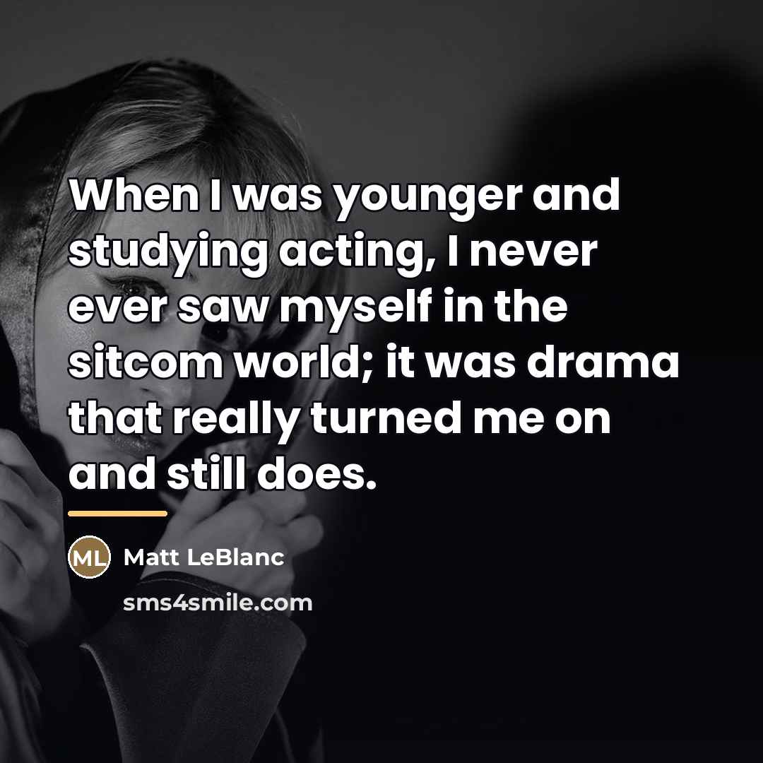 “When I was younger and studying acting, I never ever…” quote by Matt LeBlanc