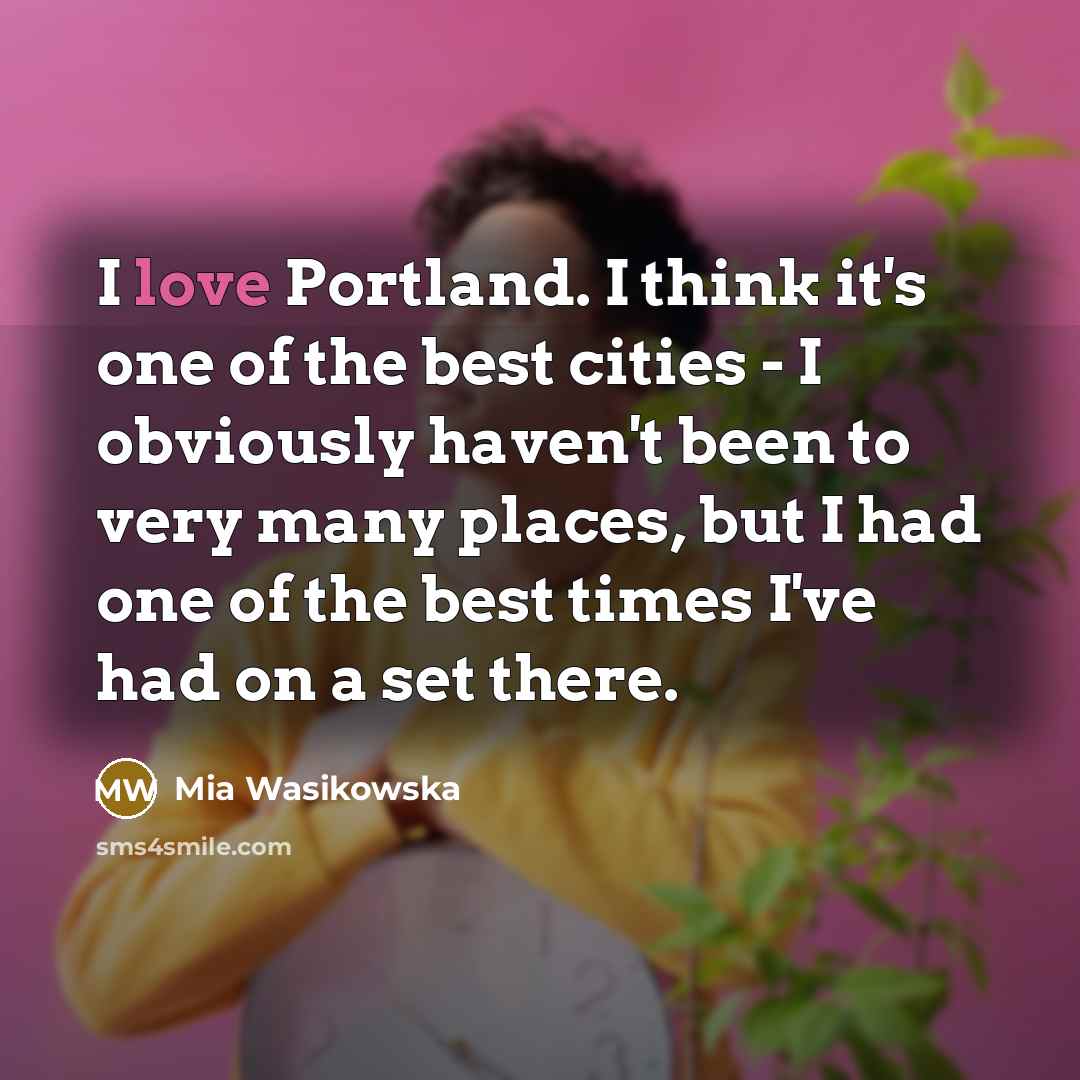 “I love Portland. I think it's one of the best…” quote by Mia Wasikowska
