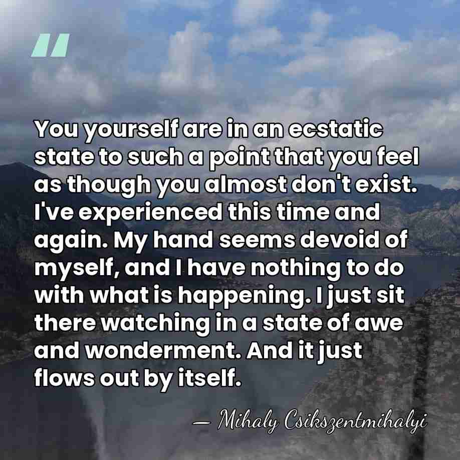 You yourself are in an ecstatic state to such a point that&hellip; - Mihaly Csikszentmihalyi