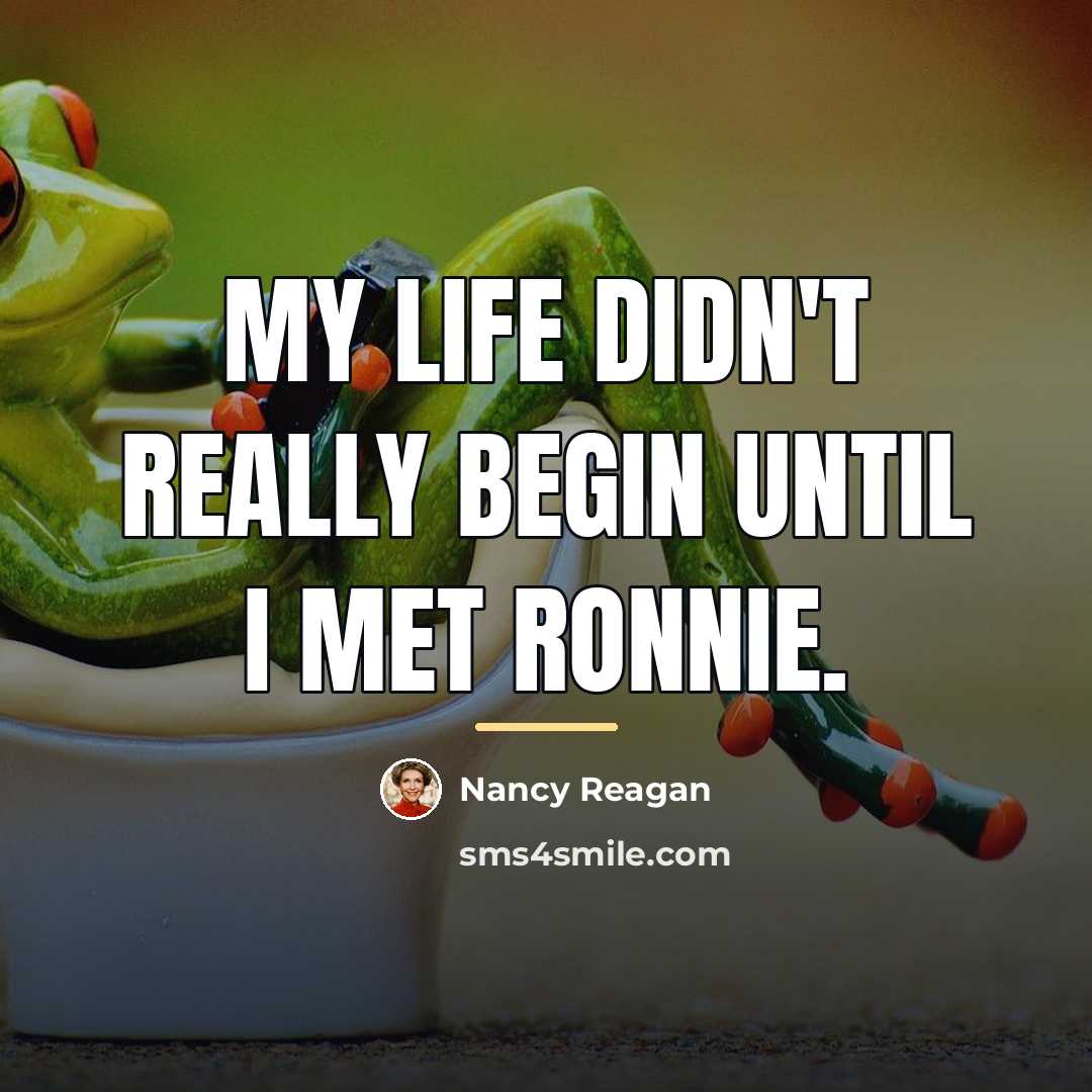 “My life didn't really begin until I met Ronnie.…” quote by Nancy Reagan