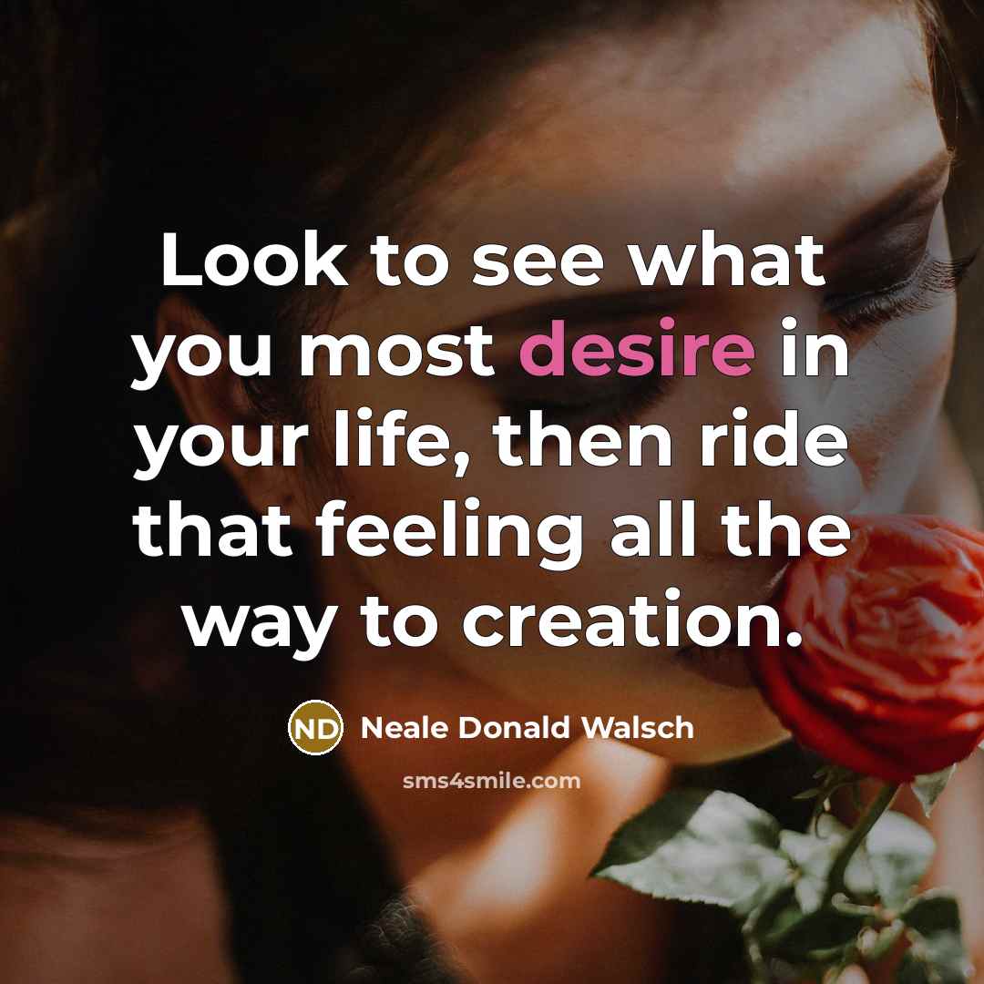 “Look to see what you most desire in your life,…” quote by Neale Donald Walsch