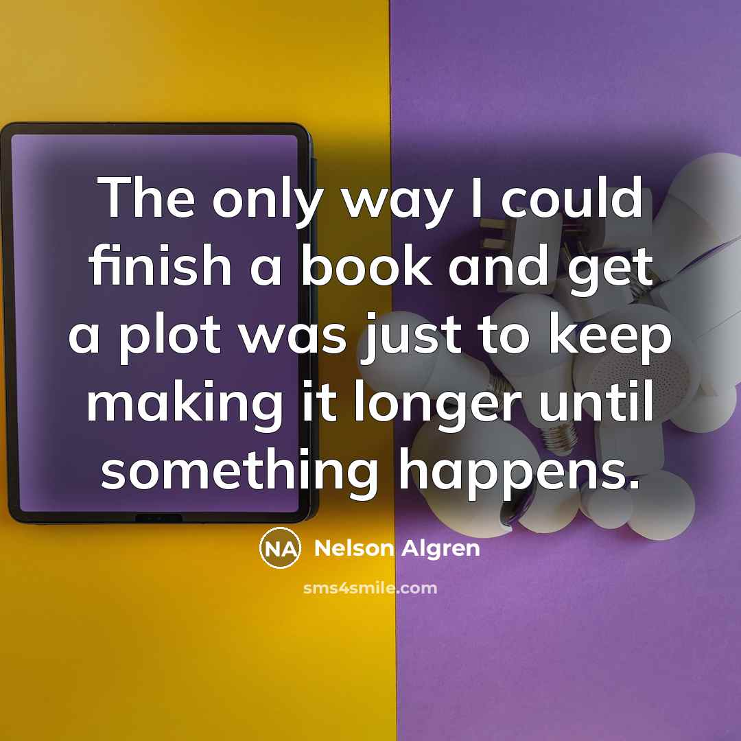 “The only way I could finish a book and get…” quote by Nelson Algren