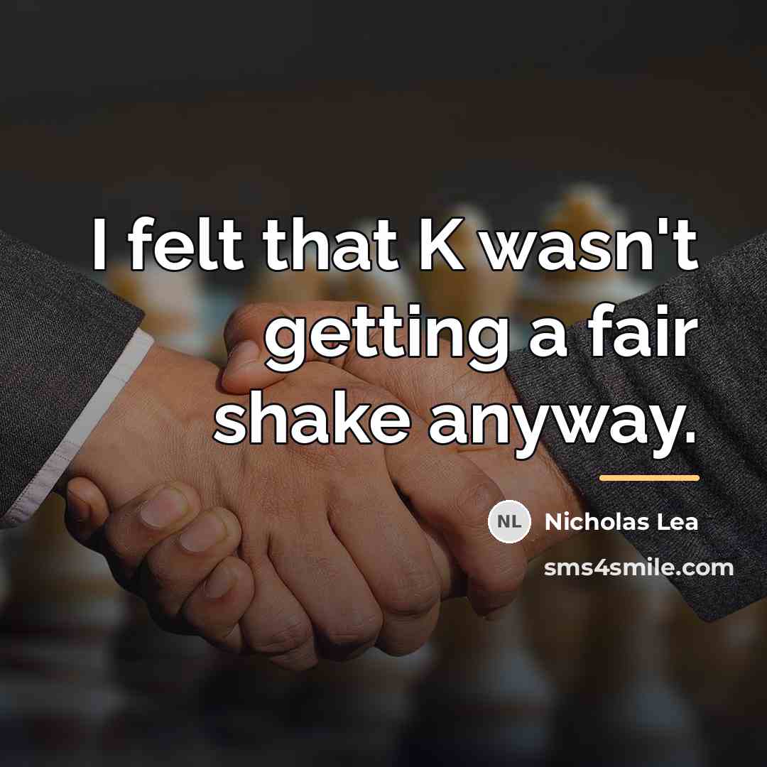 “I felt that K wasn't getting a fair shake anyway.…” quote by Nicholas Lea