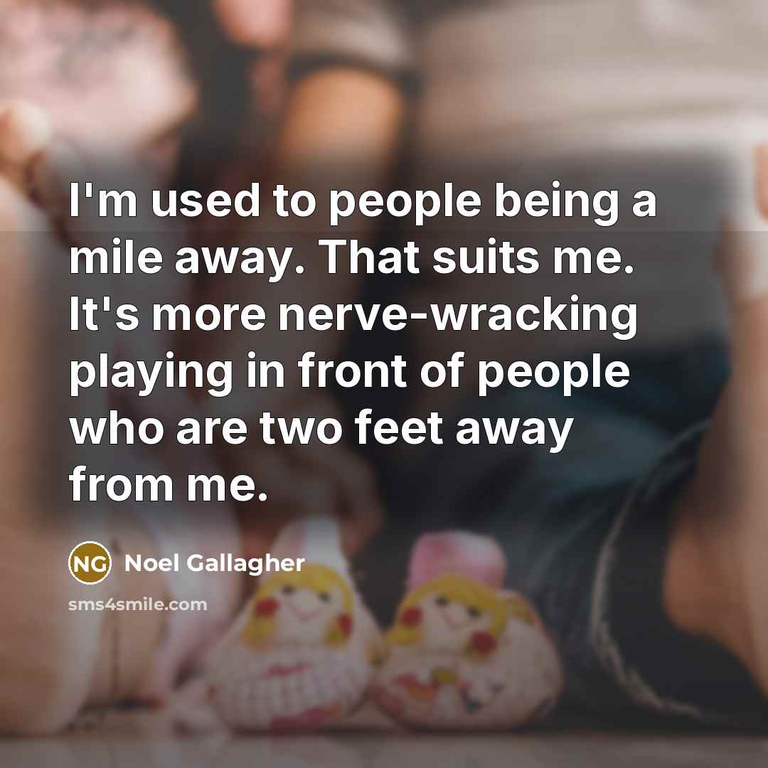 “I'm used to people being a mile away. That suits…” quote by Noel Gallagher