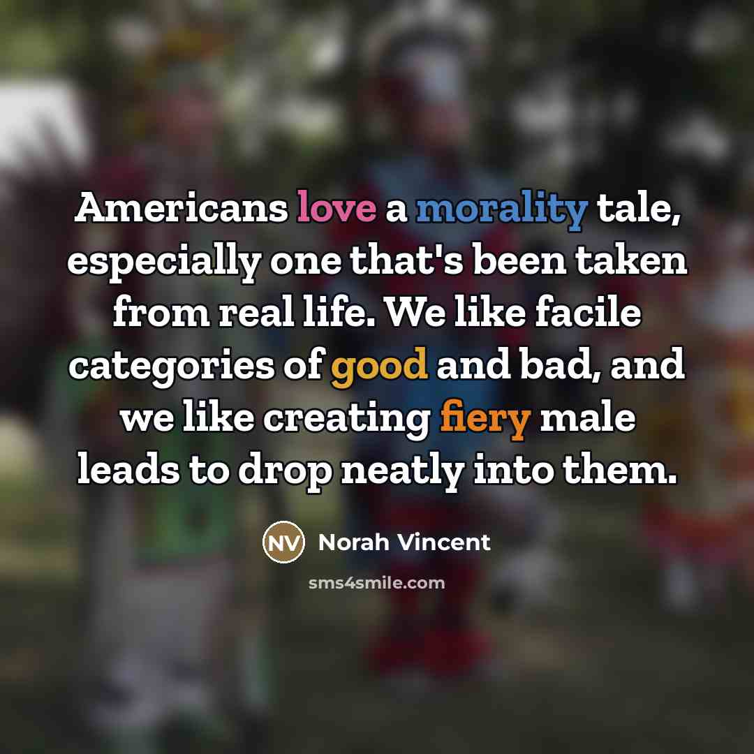 “Americans love a morality tale, especially one that's been taken…” quote by Norah Vincent