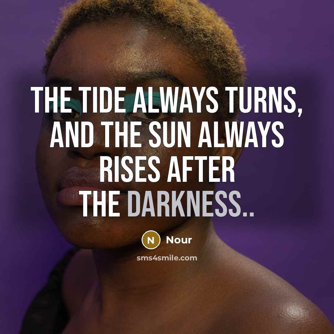 “The tide always turns, and the sun always rises after…” quote by Nour