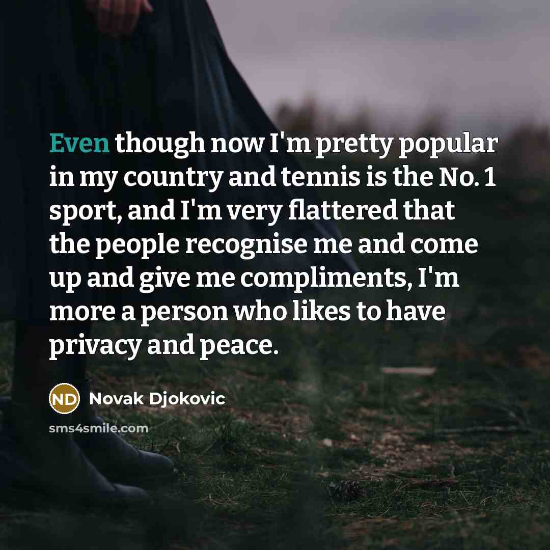 “Even though now I'm pretty popular in my country and…” quote by Novak Djokovic