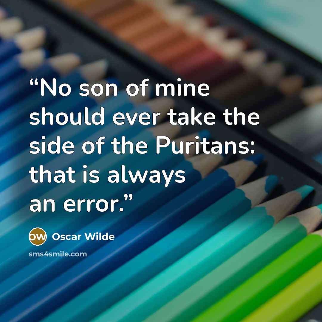 “No son of mine should ever take the side of the Puritans: that is always an error.” quote by Oscar Wilde