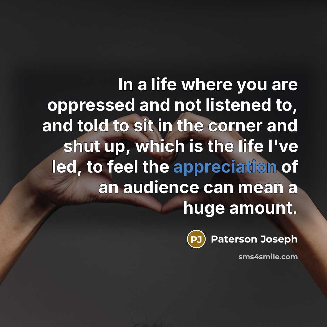 “In a life where you are oppressed and not listened…” quote by Paterson Joseph