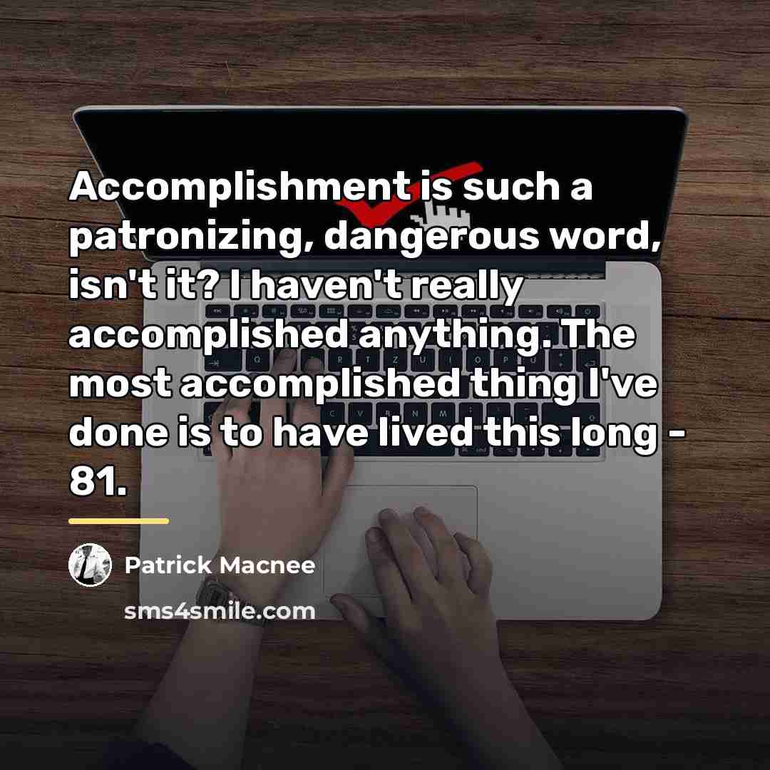 “Accomplishment is such a patronizing, dangerous word, isn't it? I…” quote by Patrick Macnee