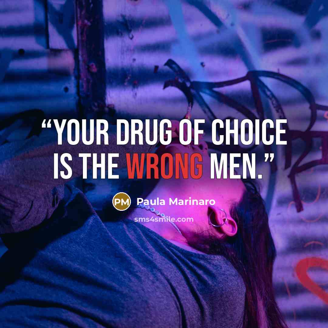 “Your drug of choice is the wrong men.” quote by Paula Marinaro