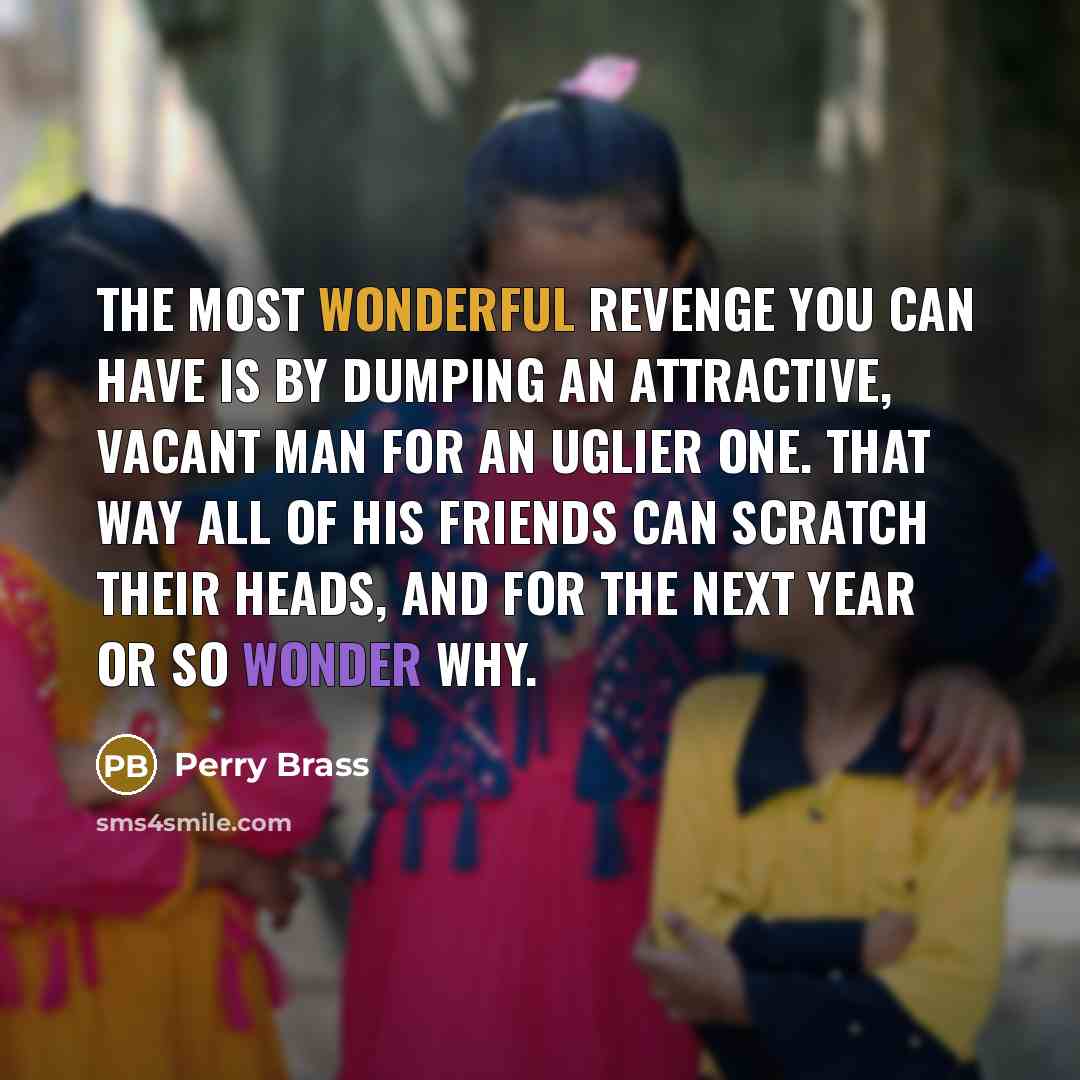 “The most wonderful revenge you can have is by dumping…” quote by Perry Brass