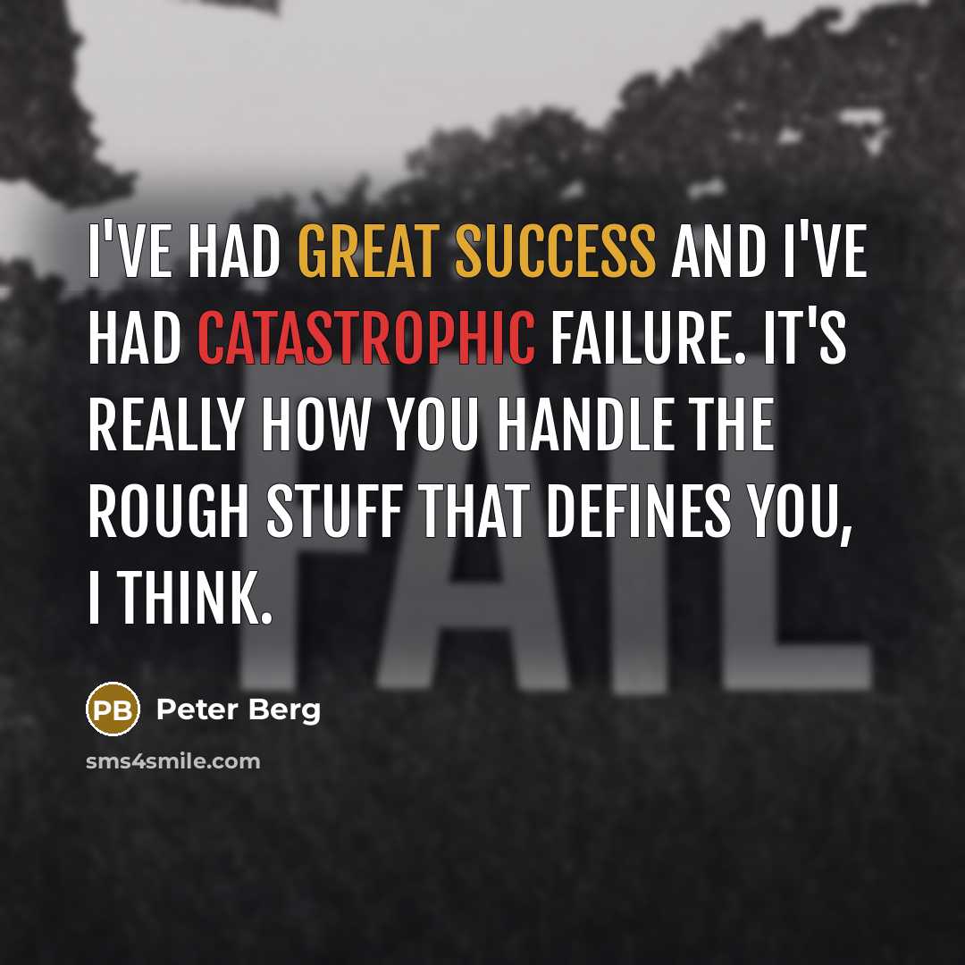 “I've had great success and I've had catastrophic failure. It's really how you handle the rough stuff that defines you, I think.” quote by Peter Berg