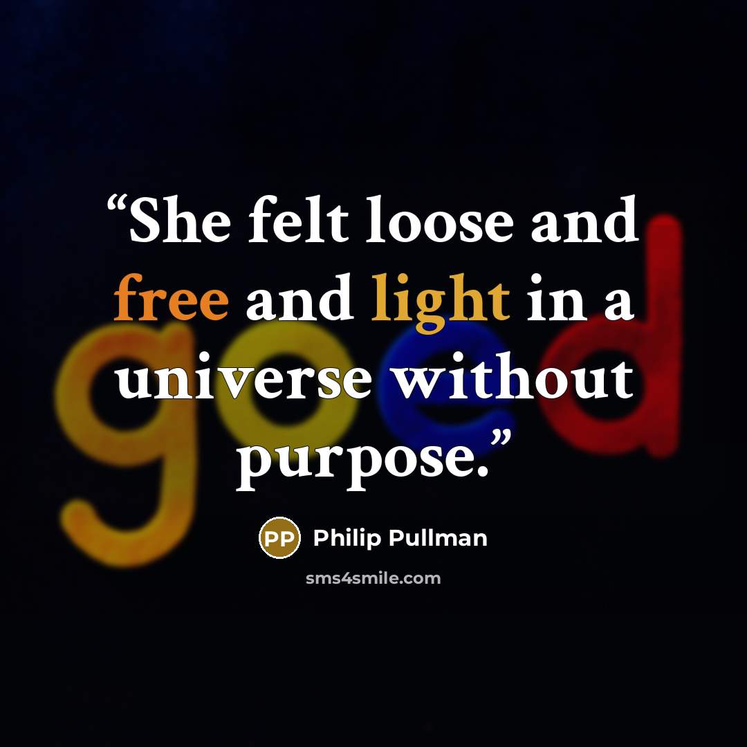 “She felt loose and free and light in a universe without purpose.” quote by Philip Pullman