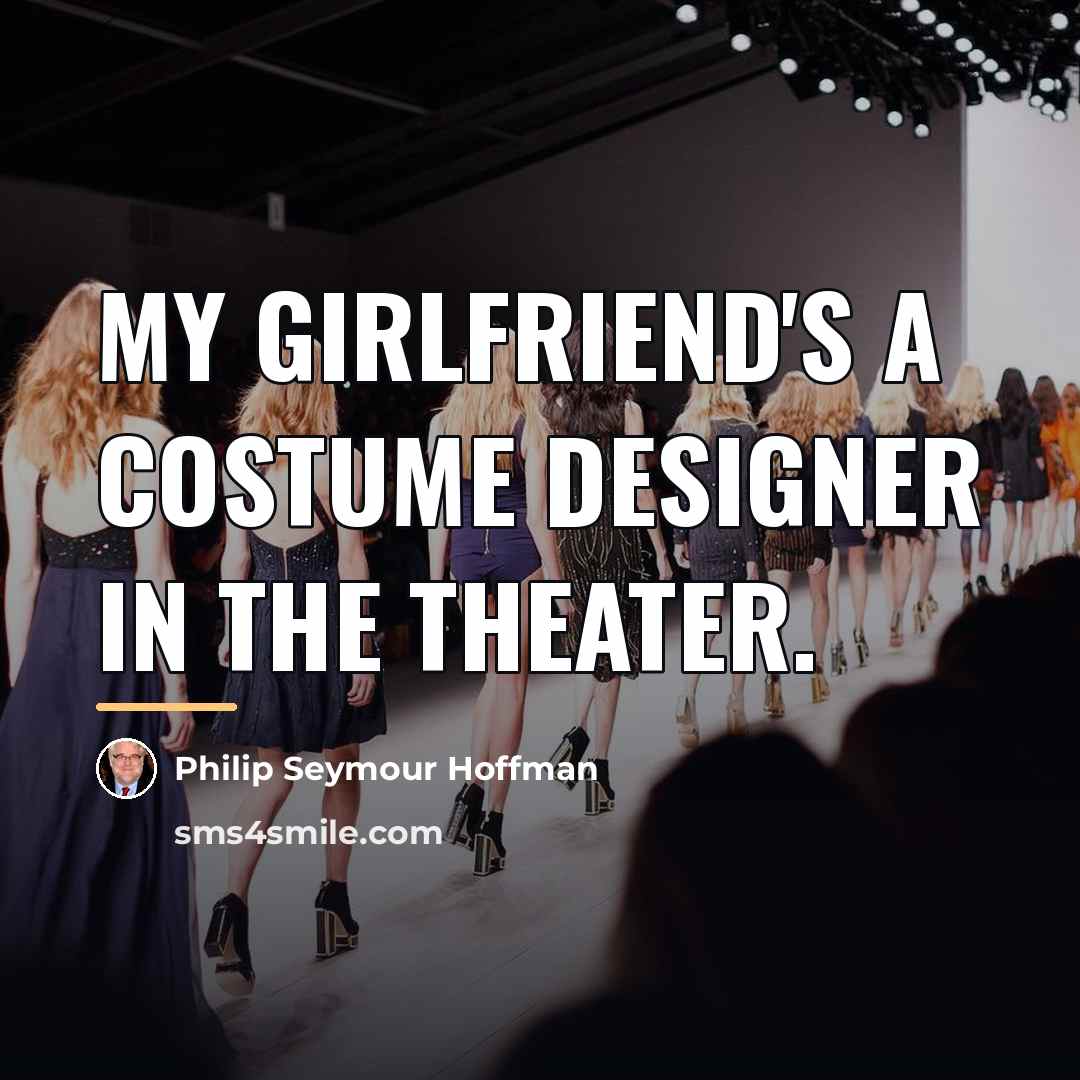 “My girlfriend's a costume designer in the theater.…” quote by Philip Seymour Hoffman